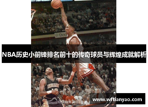 NBA历史小前锋排名前十的传奇球员与辉煌成就解析